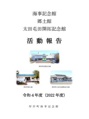 cover image of 海事記念館　郷土館　太田屯田開拓記念館活動報告　令和４年度（2022年度）